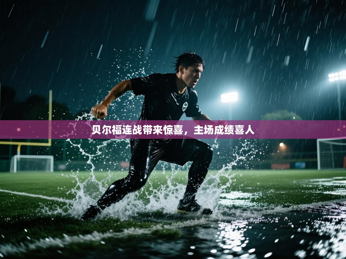 贝尔福连战带来惊喜,主场成绩喜人 第1张