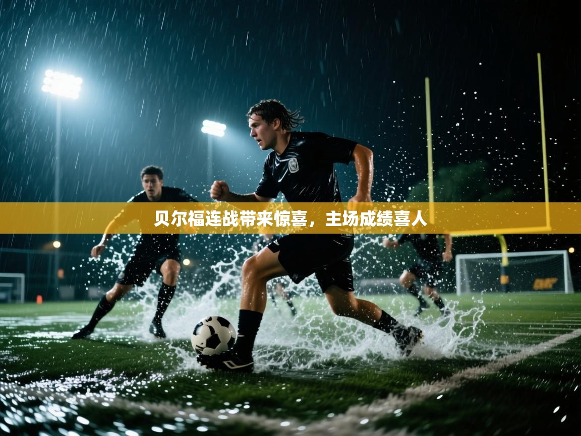 贝尔福连战带来惊喜,主场成绩喜人 第2张