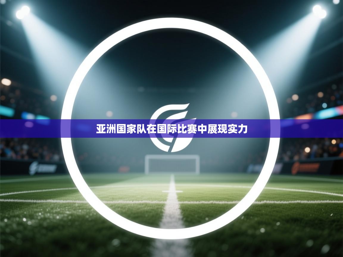 亚洲国家队在国际比赛中展现实力