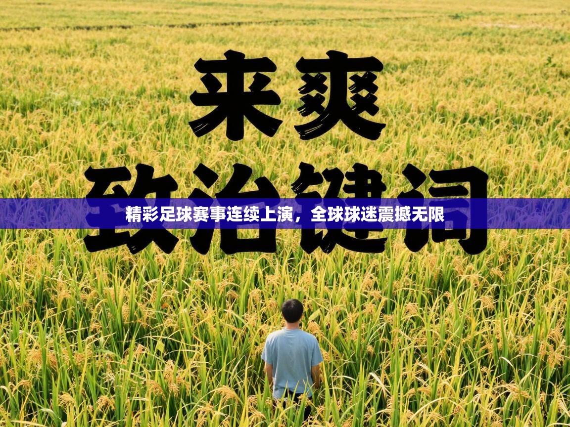 精彩足球赛事连续上演，全球球迷震撼无限