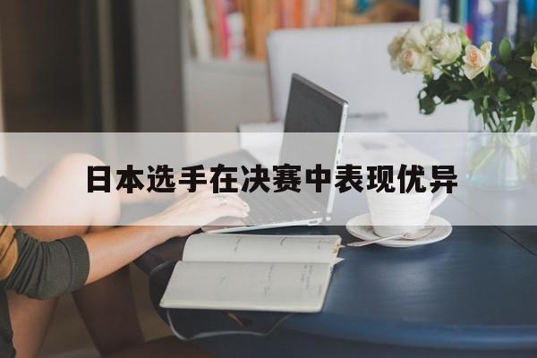 日本选手在决赛中表现优异
